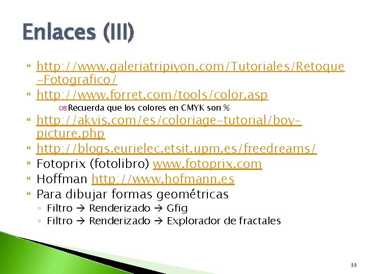 Enlaces (III) http: //www. galeriatripiyon. com/Tutoriales/Retoque -Fotografico/ http: //www. forret. com/tools/color. asp Recuerda que