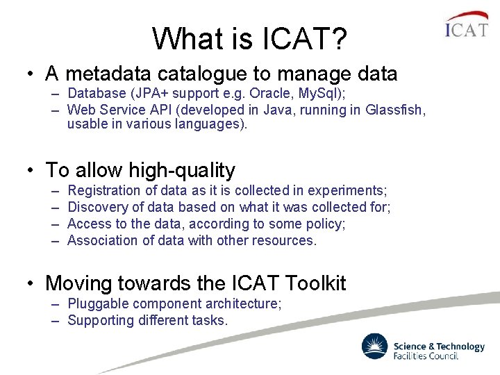What is ICAT? • A metadata catalogue to manage data – Database (JPA+ support What is ICAT? • A metadata catalogue to manage data – Database (JPA+ support