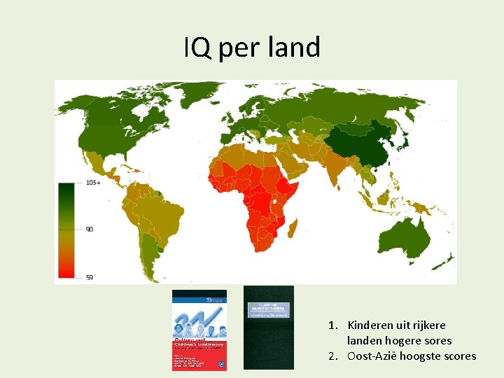 IQ per land 1. Kinderen uit rijkere landen hogere sores 2. Oost-Azië hoogste scores