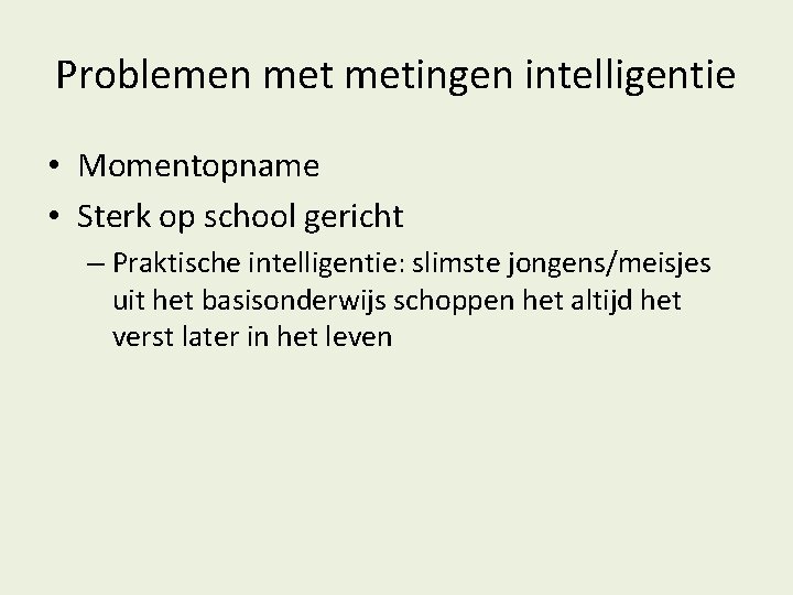 Problemen metingen intelligentie • Momentopname • Sterk op school gericht – Praktische intelligentie: slimste