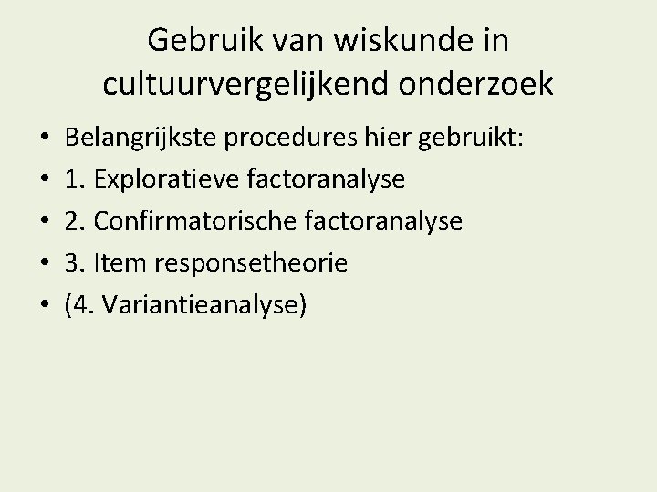 Gebruik van wiskunde in cultuurvergelijkend onderzoek • • • Belangrijkste procedures hier gebruikt: 1.