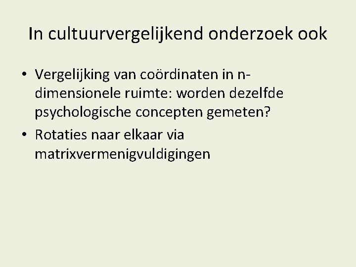 In cultuurvergelijkend onderzoek ook • Vergelijking van coördinaten in ndimensionele ruimte: worden dezelfde psychologische