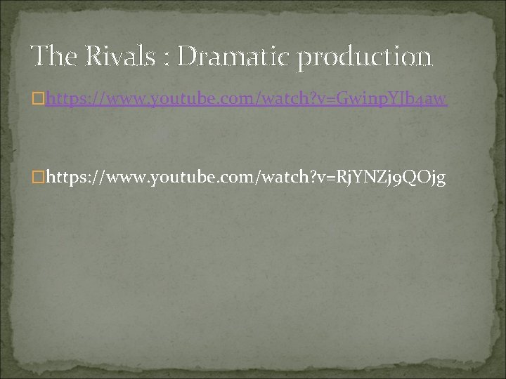 The Rivals : Dramatic production �https: //www. youtube. com/watch? v=Gwinp. YJb 4 aw �https: