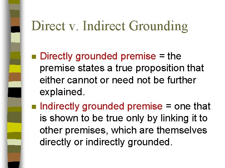 Direct v. Indirect Grounding n n Directly grounded premise = the premise states a