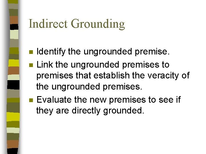 Indirect Grounding n n n Identify the ungrounded premise. Link the ungrounded premises to