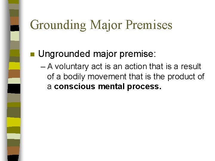 Grounding Major Premises n Ungrounded major premise: – A voluntary act is an action