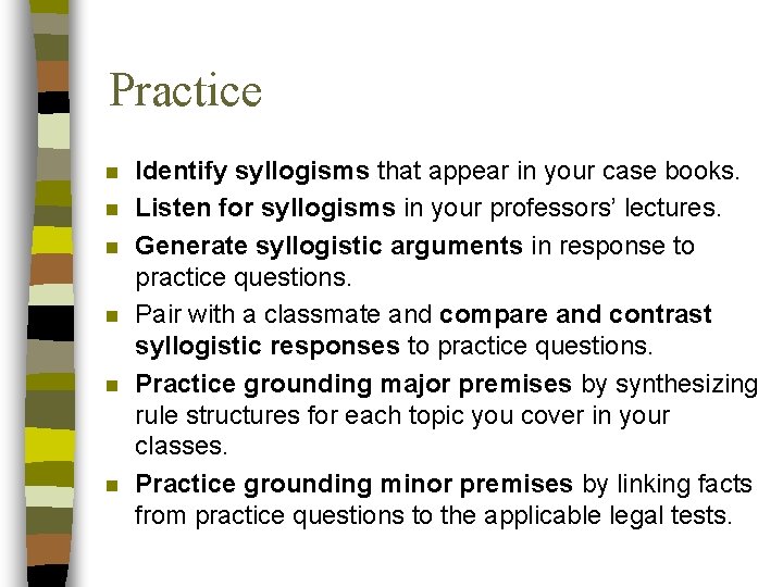 Practice n n n Identify syllogisms that appear in your case books. Listen for