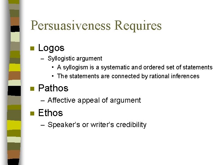 Persuasiveness Requires n Logos – Syllogistic argument • A syllogism is a systematic and