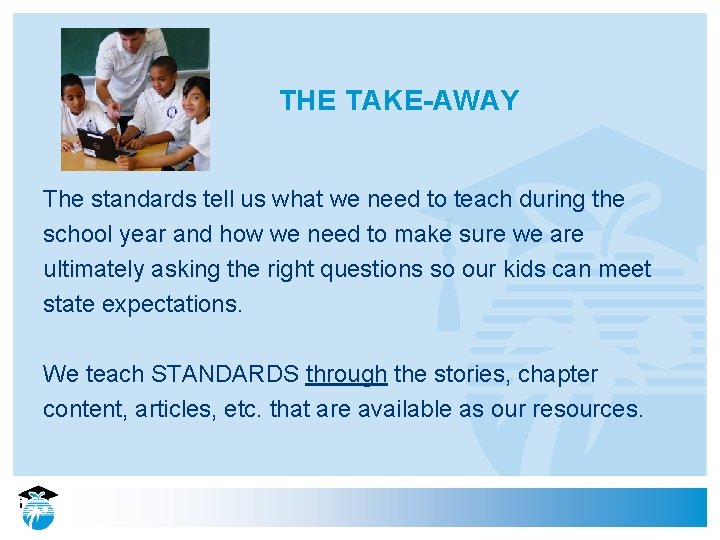 THE TAKE-AWAY The standards tell us what we need to teach during the school