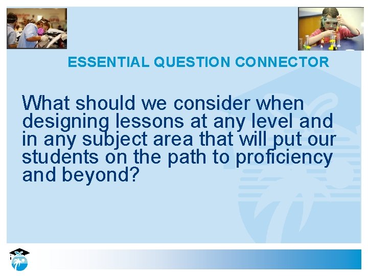 ESSENTIAL QUESTION CONNECTOR What should we consider when designing lessons at any level and