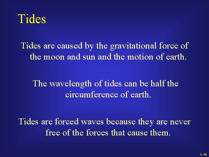 Tides are caused by the gravitational force of the moon and sun and the