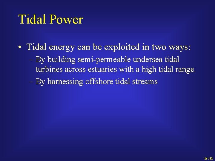 Tidal Power • Tidal energy can be exploited in two ways: – By building