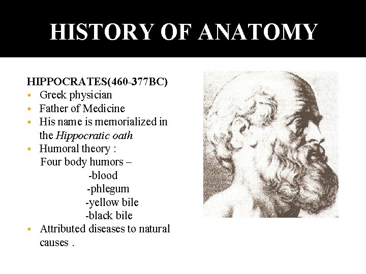 HISTORY OF ANATOMY HIPPOCRATES(460 -377 BC) Greek physician Father of Medicine His name is