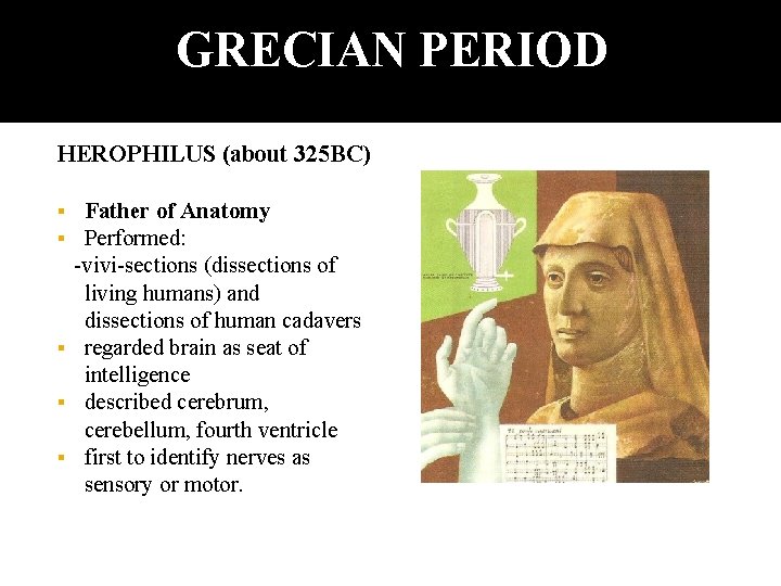 GRECIAN PERIOD HEROPHILUS (about 325 BC) Father of Anatomy Performed: -vivi-sections (dissections of living