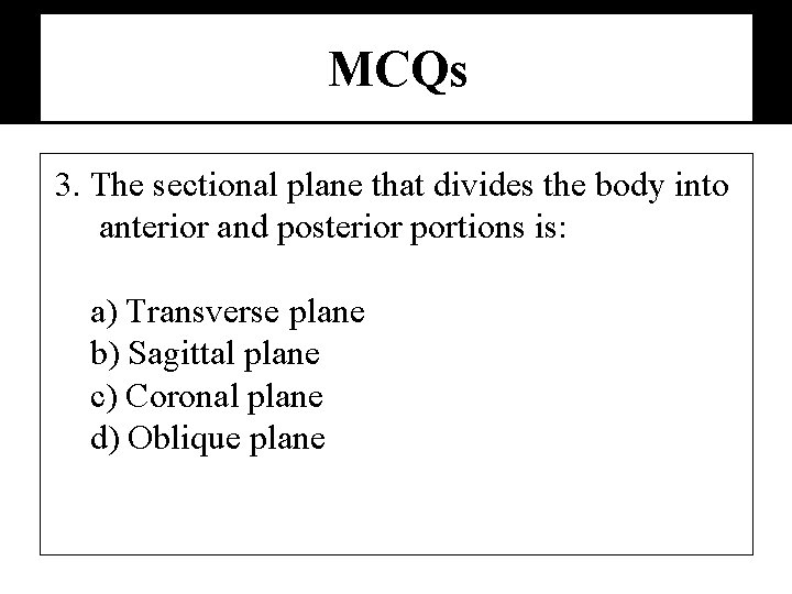 MCQs 3. The sectional plane that divides the body into anterior and posterior portions