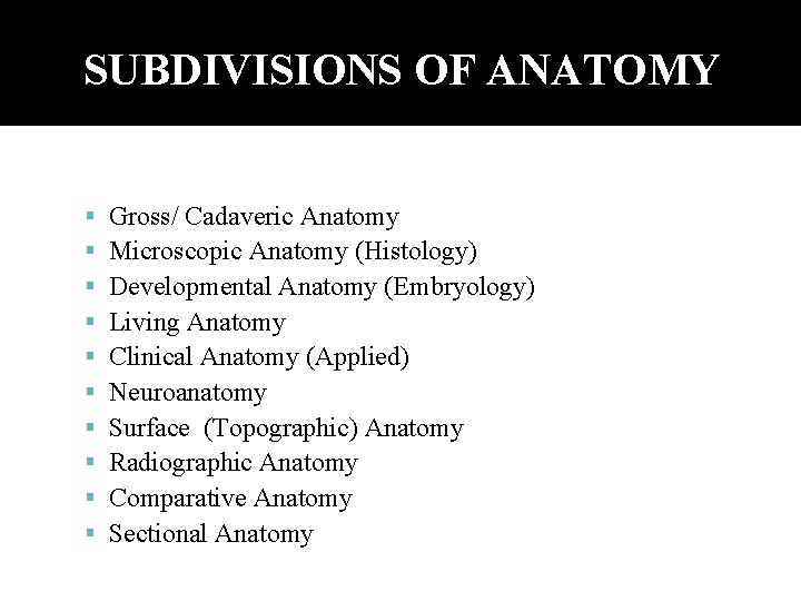SUBDIVISIONS OF ANATOMY Gross/ Cadaveric Anatomy Microscopic Anatomy (Histology) Developmental Anatomy (Embryology) Living Anatomy