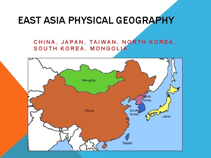 EAST ASIA PHYSICAL GEOGRAPHY CHINA, JAPAN, TAIWAN, NORTH KOREA, SOUTH KOREA, MONGOLIA 