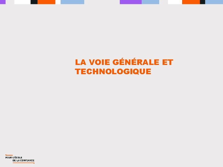 LA VOIE GÉNÉRALE ET TECHNOLOGIQUE LA VOIE GÉNÉRALE ET TECHNOLOGIQUE