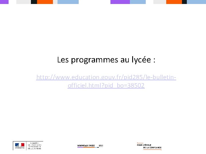 Les programmes au lycée : http: //www. education. gouv. fr/pid 285/le-bulletinofficiel. html? pid_bo=38502 Les programmes au lycée : http: //www. education. gouv. fr/pid 285/le-bulletinofficiel. html? pid_bo=38502
