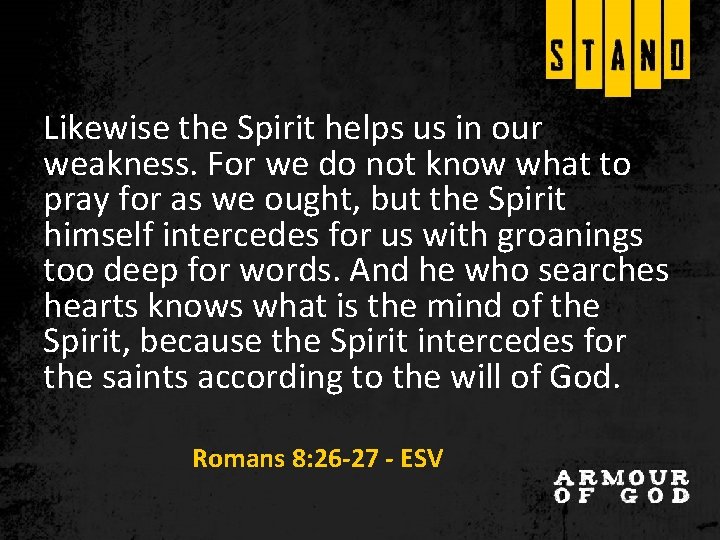 Likewise the Spirit helps us in our weakness. For we do not know what