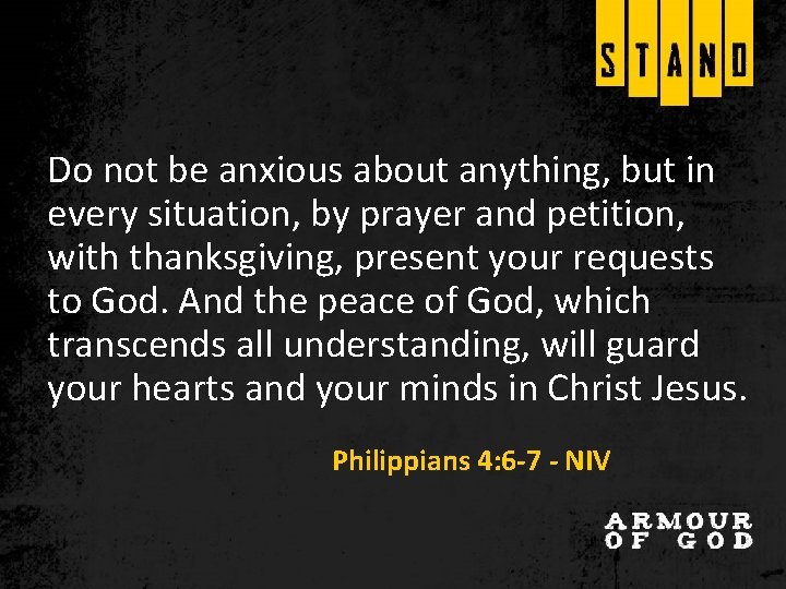 Do not be anxious about anything, but in every situation, by prayer and petition,