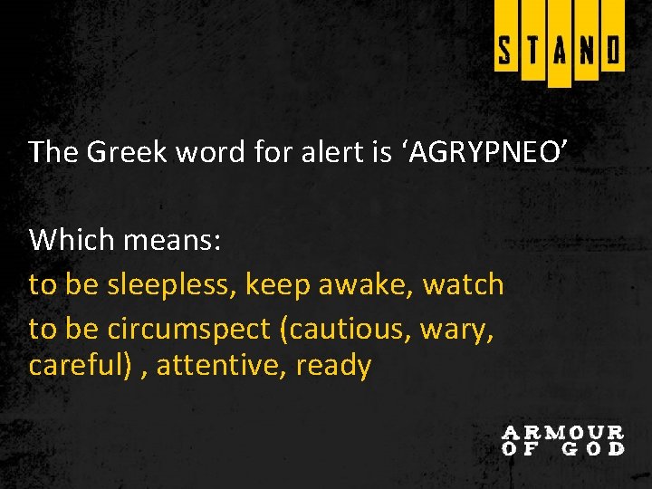 The Greek word for alert is ‘AGRYPNEO’ Which means: to be sleepless, keep awake,