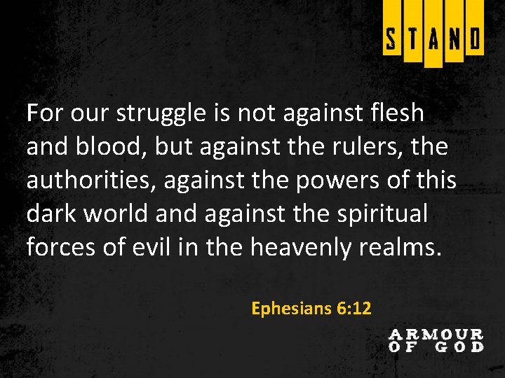 For our struggle is not against flesh and blood, but against the rulers, the