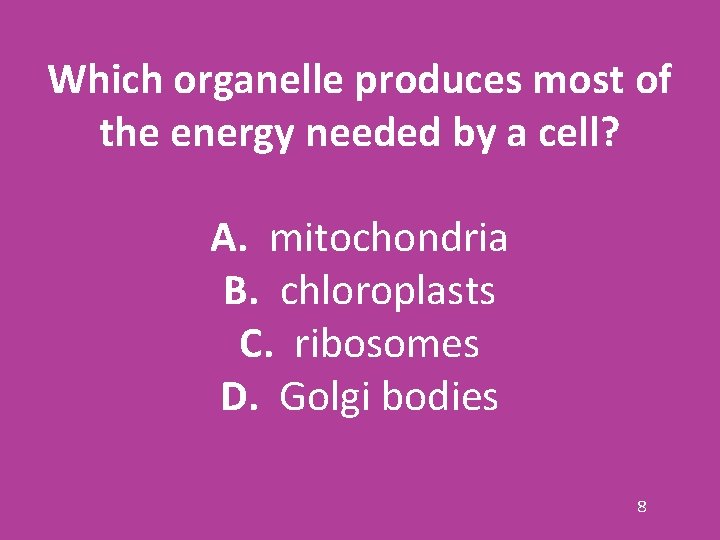Which organelle produces most of the energy needed by a cell? A. mitochondria B.