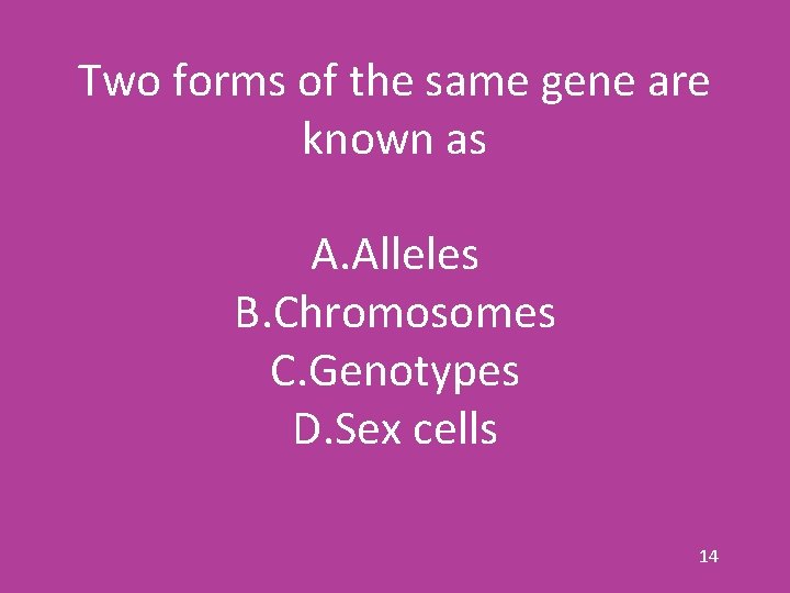 Two forms of the same gene are known as A. Alleles B. Chromosomes C.