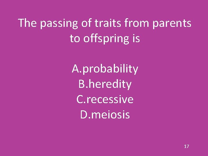 The passing of traits from parents to offspring is A. probability B. heredity C.