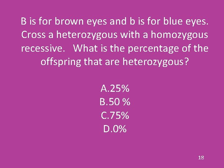 B is for brown eyes and b is for blue eyes. Cross a heterozygous