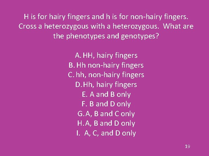 H is for hairy fingers and h is for non-hairy fingers. Cross a heterozygous