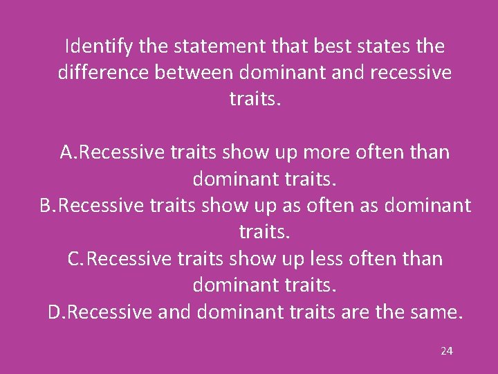 Identify the statement that best states the difference between dominant and recessive traits. A.