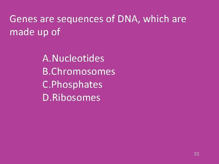 Genes are sequences of DNA, which are made up of A. Nucleotides B. Chromosomes