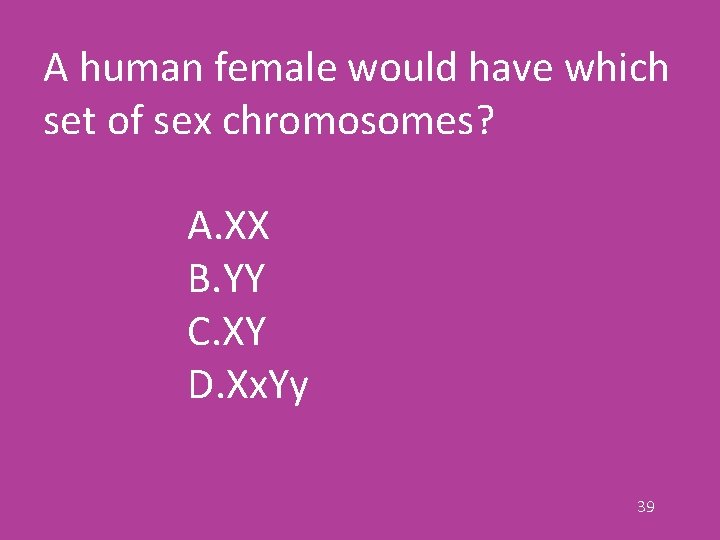 A human female would have which set of sex chromosomes? A. XX B. YY
