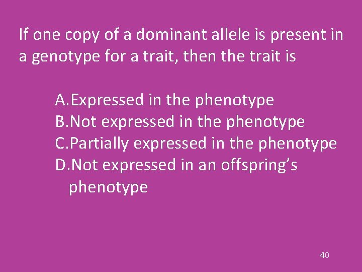 If one copy of a dominant allele is present in a genotype for a