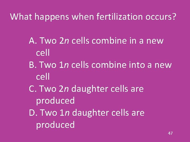 What happens when fertilization occurs? A. Two 2 n cells combine in a new