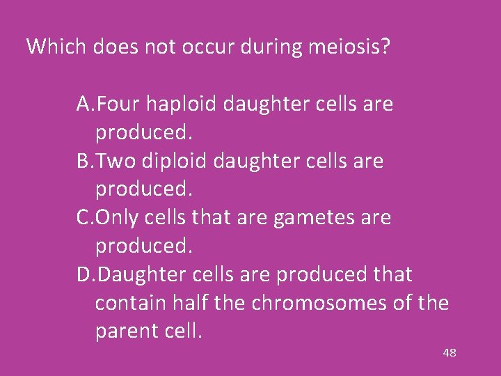 Which does not occur during meiosis? A. Four haploid daughter cells are produced. B.