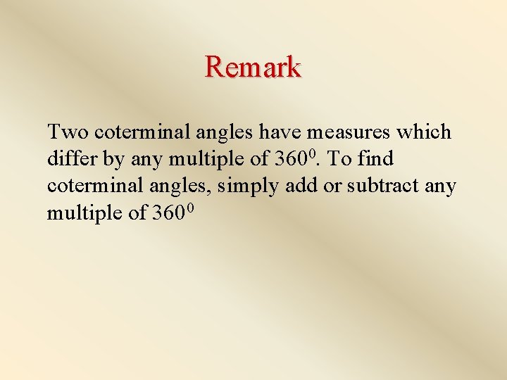 Remark Two coterminal angles have measures which differ by any multiple of 3600. To
