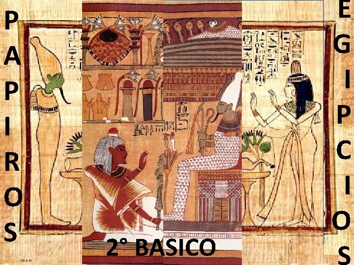 P A P I R O S Papiros egipcios 2° BASICO E G I