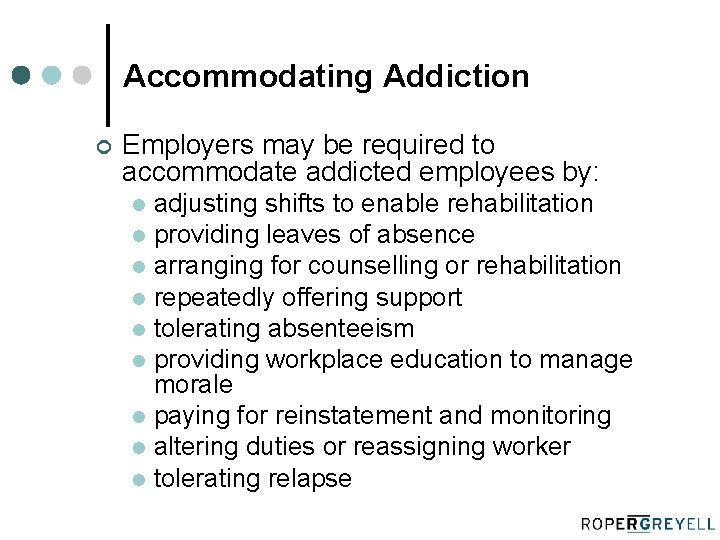Accommodating Addiction ¢ Employers may be required to accommodate addicted employees by: adjusting shifts