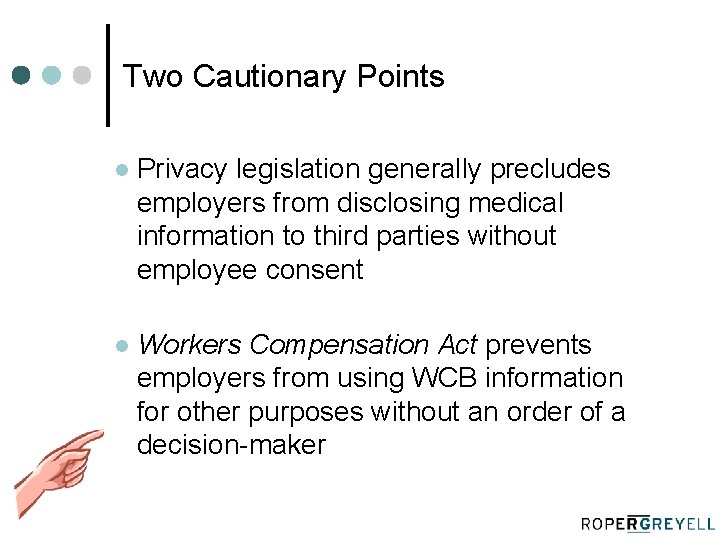 Two Cautionary Points l Privacy legislation generally precludes employers from disclosing medical information to