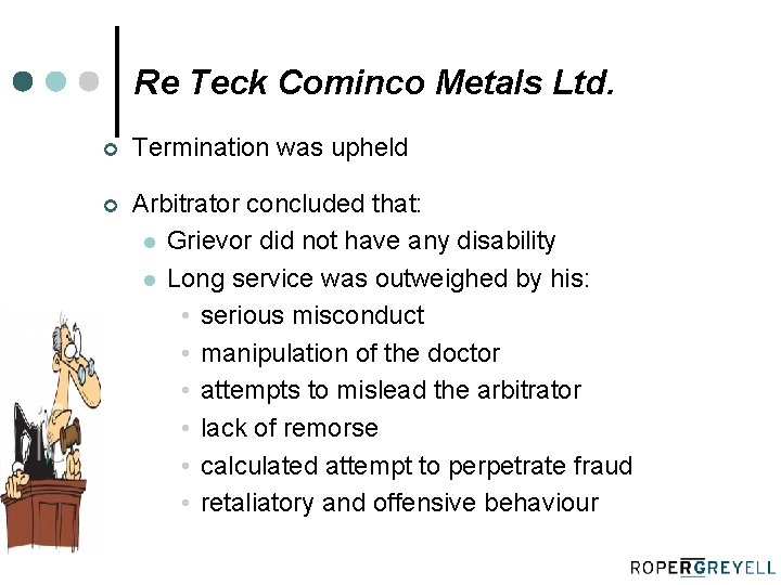 Re Teck Cominco Metals Ltd. ¢ Termination was upheld ¢ Arbitrator concluded that: l