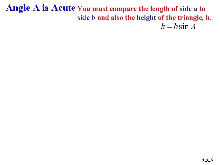 Angle A is Acute You must compare the length of side a to side