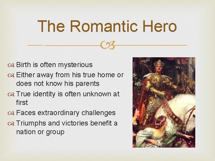 The Romantic Hero Birth is often mysterious Either away from his true home or