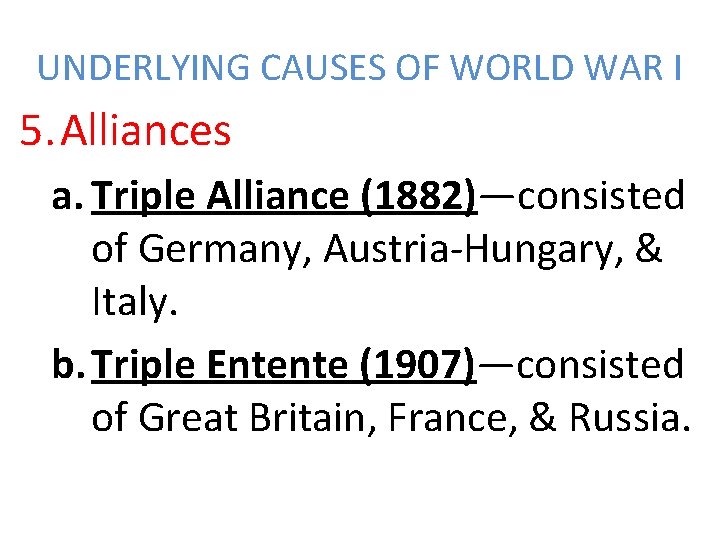 UNDERLYING CAUSES OF WORLD WAR I 5. Alliances a. Triple Alliance (1882)—consisted of Germany,