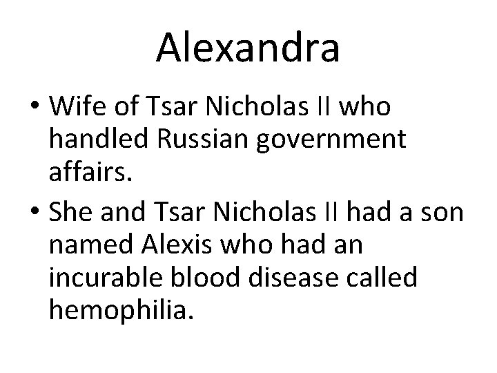 Alexandra • Wife of Tsar Nicholas II who handled Russian government affairs. • She