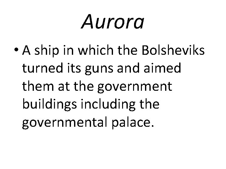 Aurora • A ship in which the Bolsheviks turned its guns and aimed them