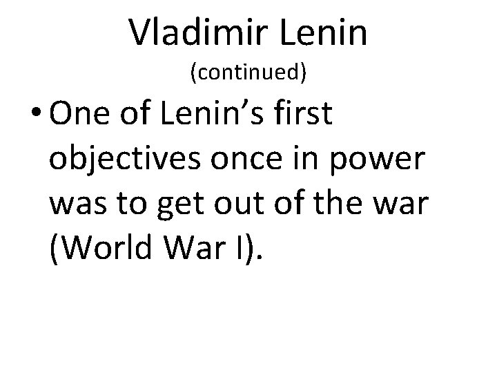 Vladimir Lenin (continued) • One of Lenin’s first objectives once in power was to