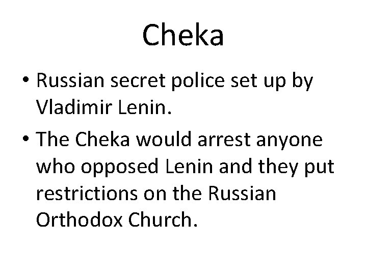 Cheka • Russian secret police set up by Vladimir Lenin. • The Cheka would